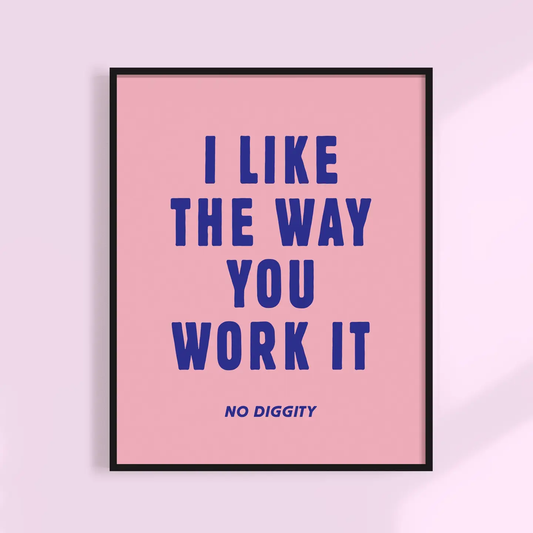 I Like the Way You Work It Print